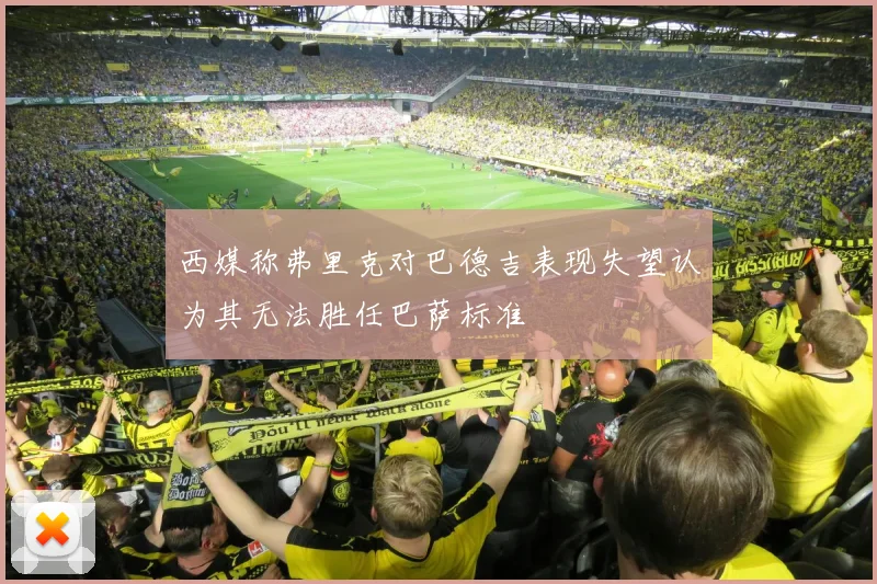 西媒称弗里克对巴德吉表现失望认为其无法胜任巴萨标准