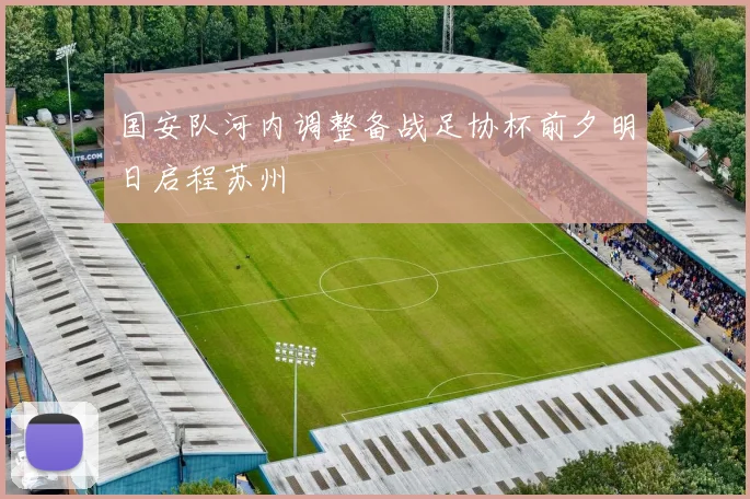 国安队河内调整备战足协杯前夕明日启程苏州