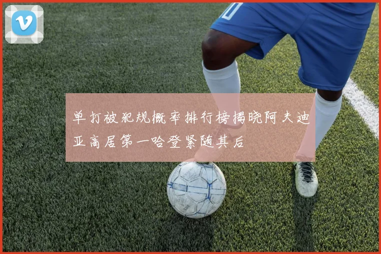 单打被犯规概率排行榜揭晓阿夫迪亚高居第一哈登紧随其后