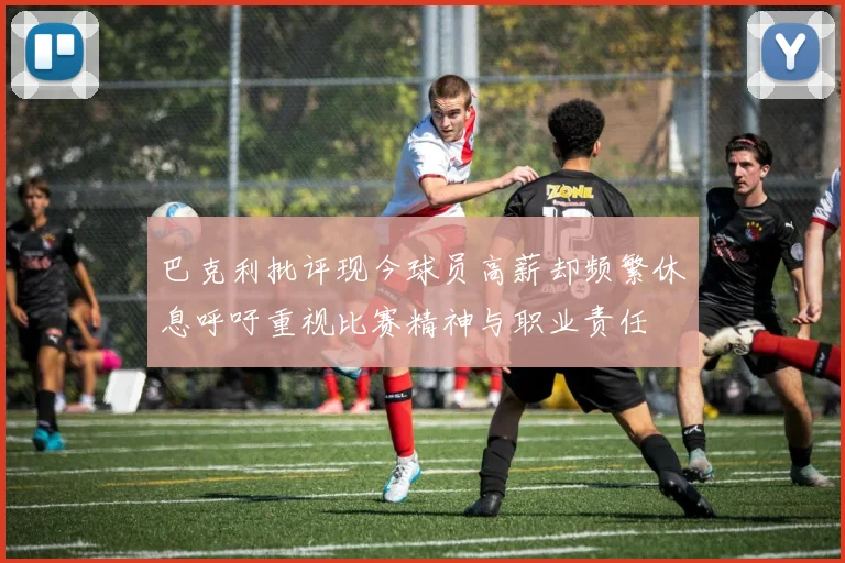 巴克利批评现今球员高薪却频繁休息呼吁重视比赛精神与职业责任