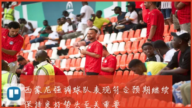 西蒙尼强调球队表现符合预期继续保持良好势头至关重要