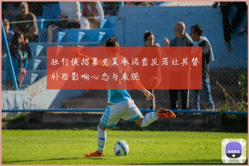 独行侠招募克莱承诺首发若让其替补恐影响心态与表现